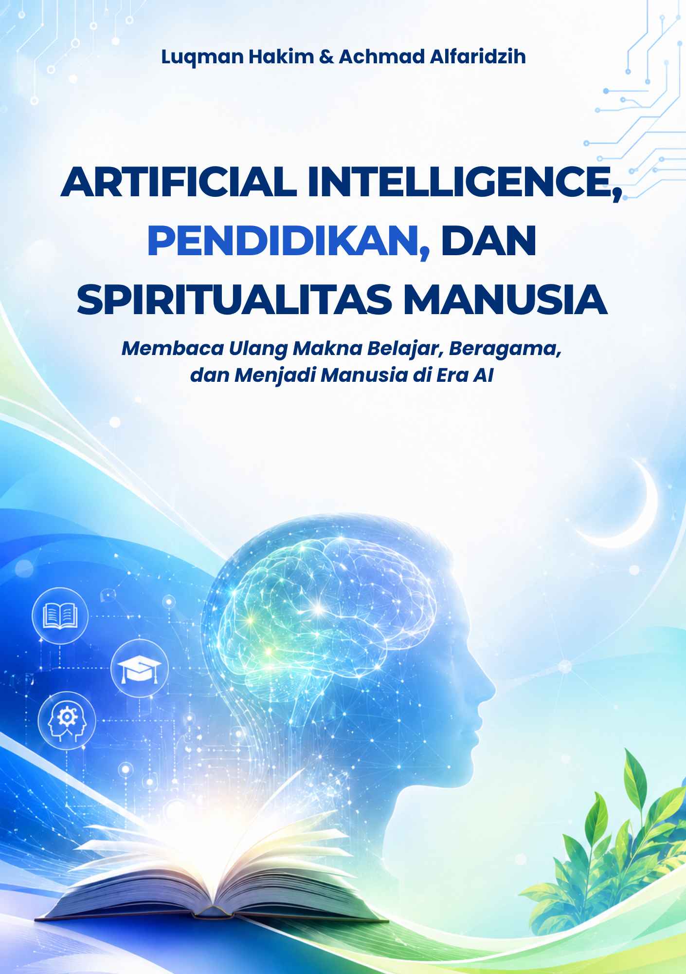 Artificial Intelligence, Pendidikan, dan Spiritualitas Manusia Membaca Ulang Filosofi Belajar, Beragama, dan Menjadi Manusia di Era AI